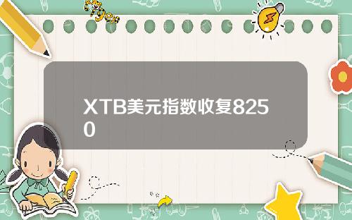 XTB美元指数收复8250