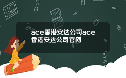ace香港安达公司ace香港安达公司官网