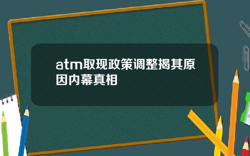 atm取现政策调整揭其原因内幕真相