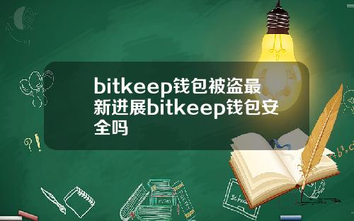 bitkeep钱包被盗最新进展bitkeep钱包安全吗