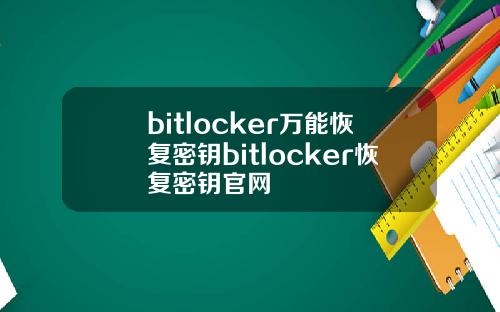 bitlocker万能恢复密钥bitlocker恢复密钥官网