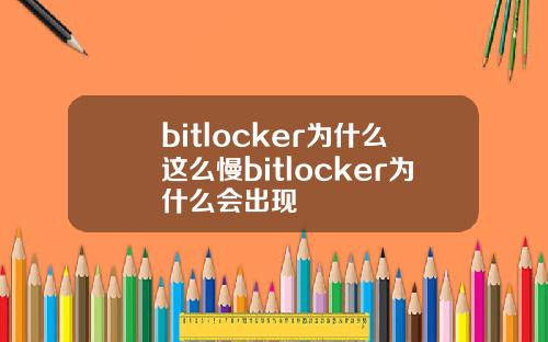 bitlocker为什么这么慢bitlocker为什么会出现