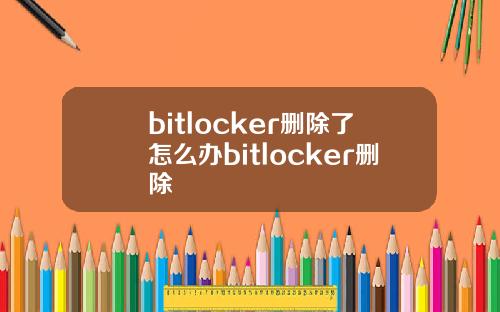 bitlocker删除了怎么办bitlocker删除