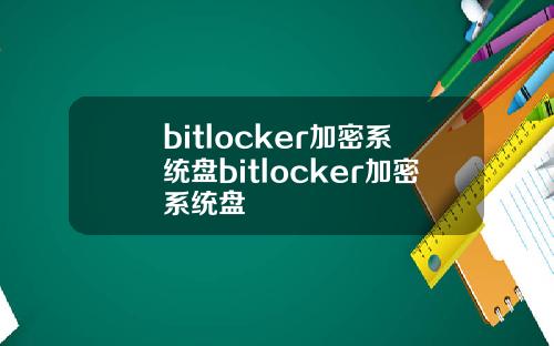 bitlocker加密系统盘bitlocker加密系统盘