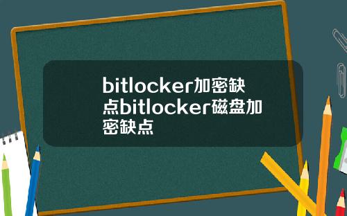 bitlocker加密缺点bitlocker磁盘加密缺点