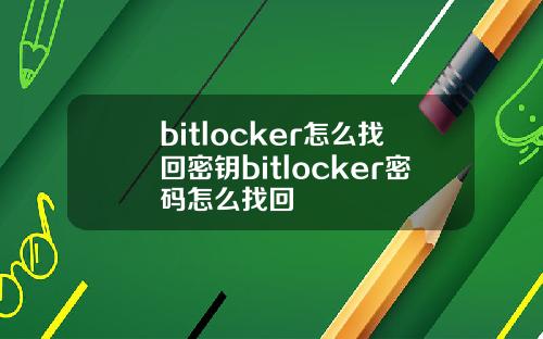 bitlocker怎么找回密钥bitlocker密码怎么找回