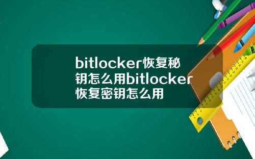 bitlocker恢复秘钥怎么用bitlocker恢复密钥怎么用