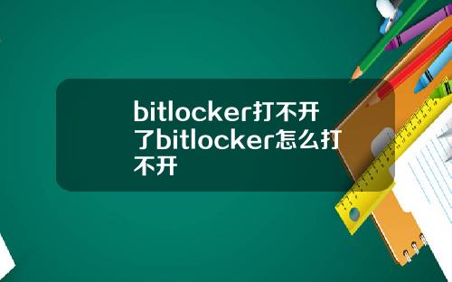 bitlocker打不开了bitlocker怎么打不开
