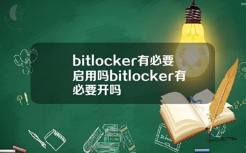 bitlocker有必要启用吗bitlocker有必要开吗