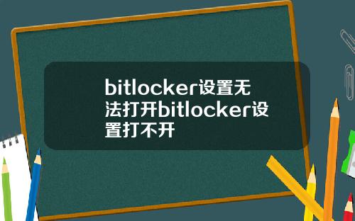bitlocker设置无法打开bitlocker设置打不开