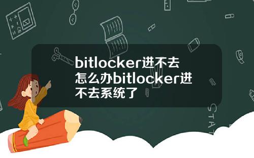bitlocker进不去怎么办bitlocker进不去系统了