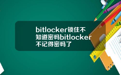 bitlocker锁住不知道密码bitlocker不记得密码了