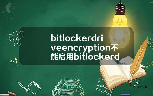 bitlockerdriveencryption不能启用bitlockerdriveencryption有什么用