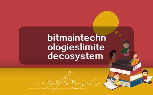 bitmaintechnologieslimitedecosystem