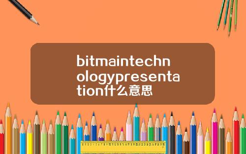 bitmaintechnologypresentation什么意思