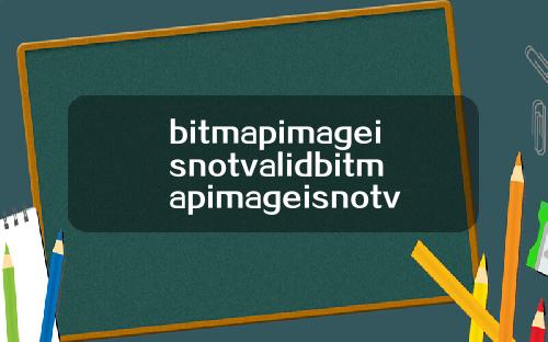 bitmapimageisnotvalidbitmapimageisnotvalid怎么解决