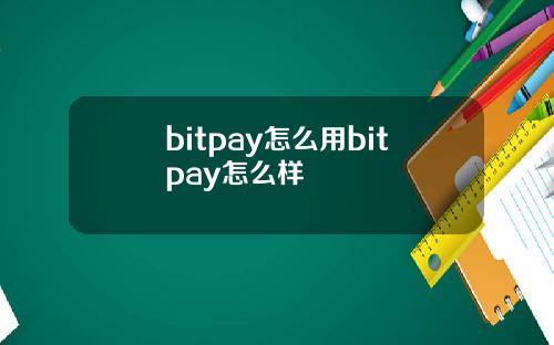 bitpay怎么用bitpay怎么样