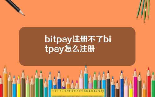bitpay注册不了bitpay怎么注册