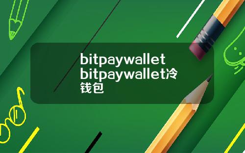 bitpaywalletbitpaywallet冷钱包
