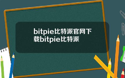 bitpie比特派官网下载bitpie比特派