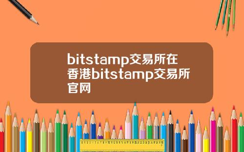 bitstamp交易所在香港bitstamp交易所官网