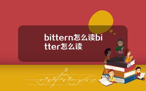 bittern怎么读bitter怎么读