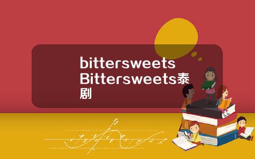 bittersweetsBittersweets泰剧