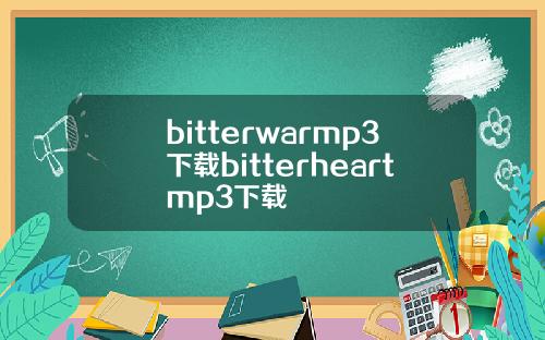 bitterwarmp3下载bitterheartmp3下载