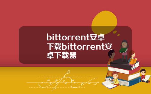 bittorrent安卓下载bittorrent安卓下载器