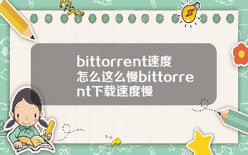 bittorrent速度怎么这么慢bittorrent下载速度慢