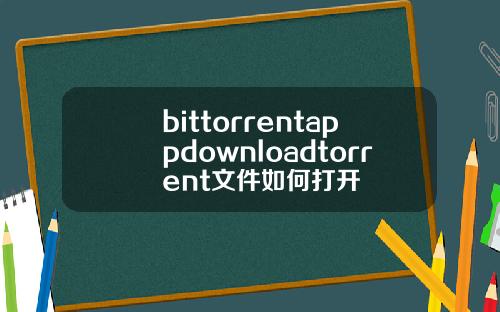 bittorrentappdownloadtorrent文件如何打开