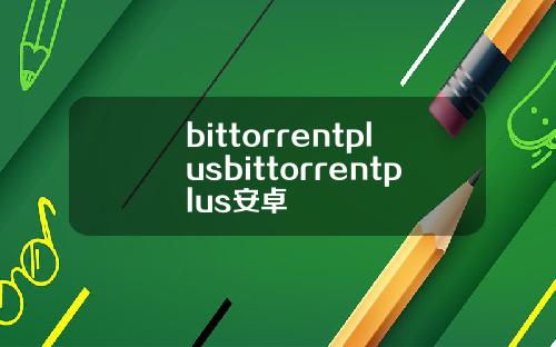 bittorrentplusbittorrentplus安卓