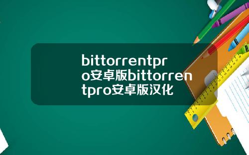 bittorrentpro安卓版bittorrentpro安卓版汉化