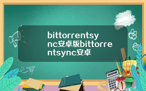 bittorrentsync安卓版bittorrentsync安卓