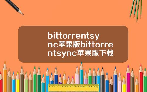 bittorrentsync苹果版bittorrentsync苹果版下载