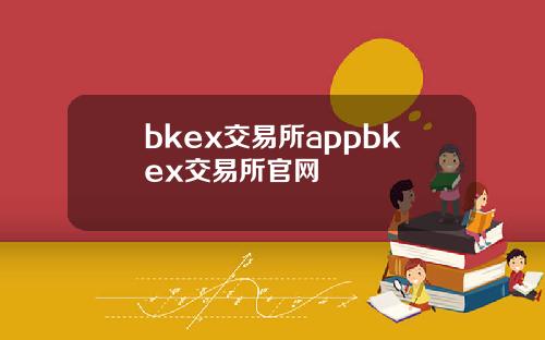 bkex交易所appbkex交易所官网