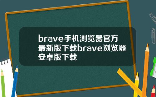 brave手机浏览器官方最新版下载brave浏览器安卓版下载