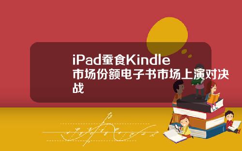 iPad蚕食Kindle市场份额电子书市场上演对决战