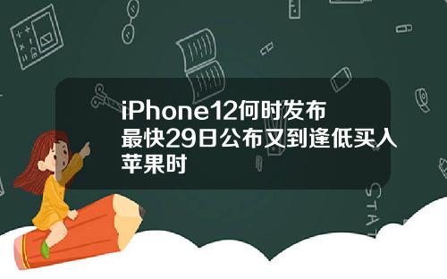 iPhone12何时发布最快29日公布又到逢低买入苹果时