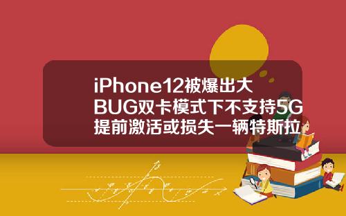 iPhone12被爆出大BUG双卡模式下不支持5G提前激活或损失一辆特斯拉