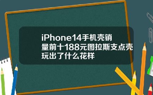 iPhone14手机壳销量前十188元图拉斯支点壳玩出了什么花样
