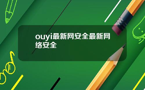ouyi最新网安全最新网络安全