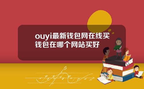 ouyi最新钱包网在线买钱包在哪个网站买好