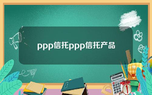 ppp信托ppp信托产品