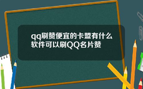 qq刷赞便宜的卡盟有什么软件可以刷QQ名片赞