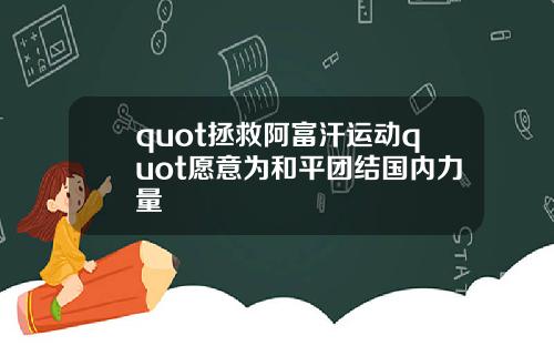 quot拯救阿富汗运动quot愿意为和平团结国内力量