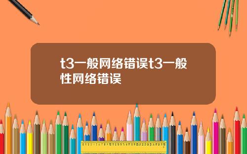 t3一般网络错误t3一般性网络错误
