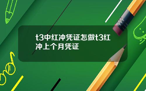 t3中红冲凭证怎做t3红冲上个月凭证