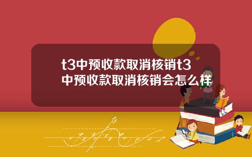 t3中预收款取消核销t3中预收款取消核销会怎么样