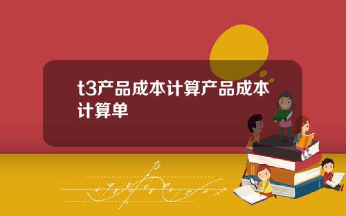 t3产品成本计算产品成本计算单